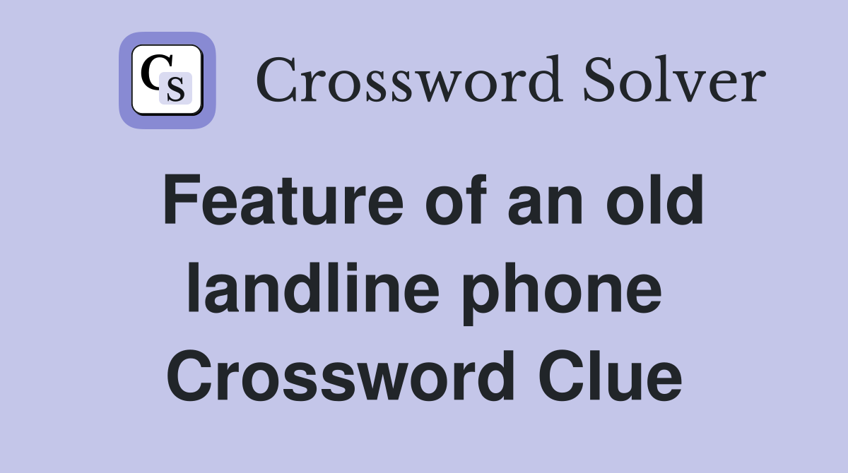 Feature of an old landline phone Crossword Clue