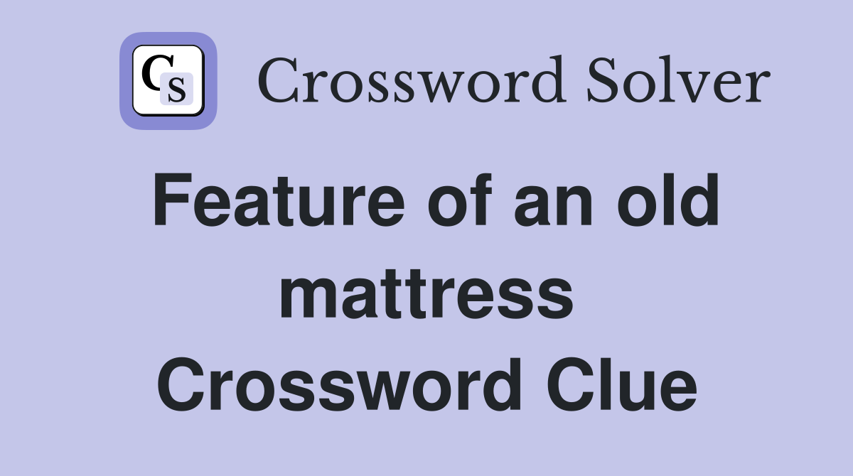 Feature of an old mattress Crossword Clue