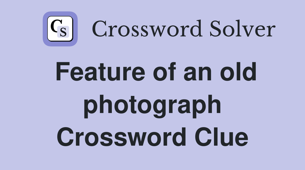 Feature of an old photograph Crossword Clue