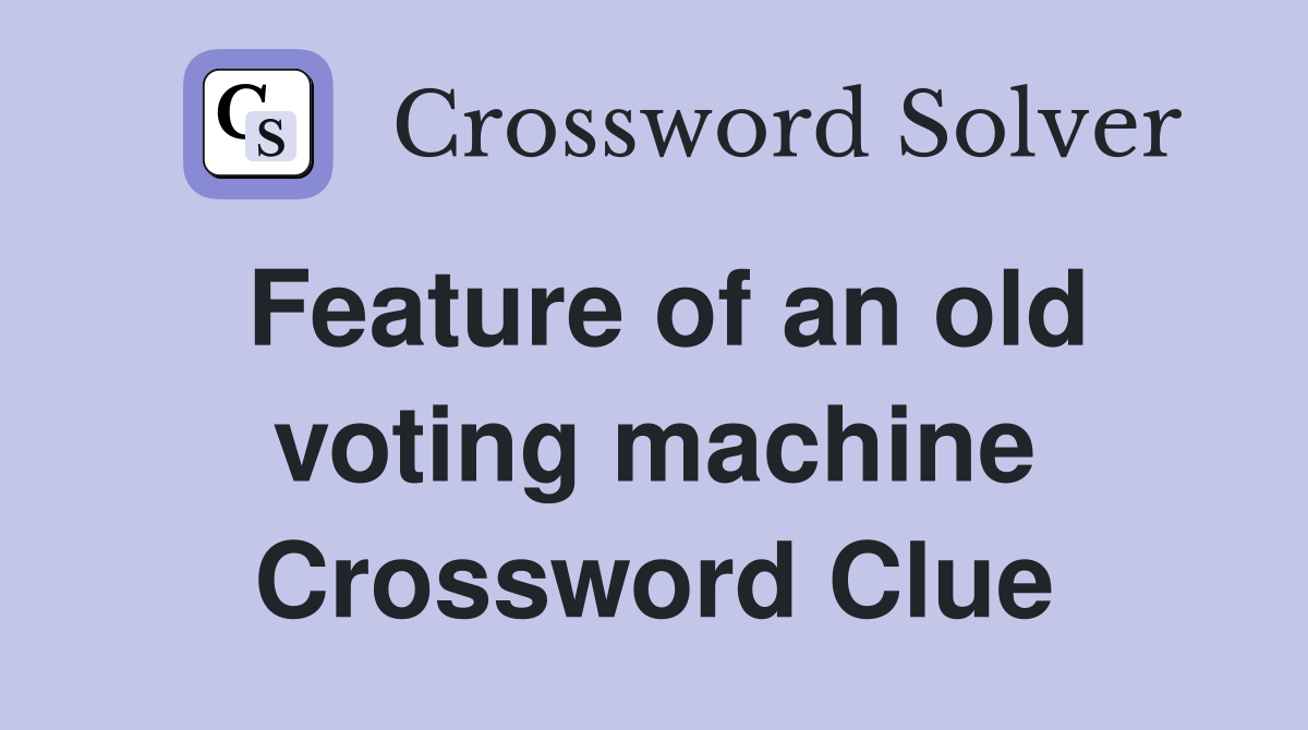 Feature of an old voting machine Crossword Clue