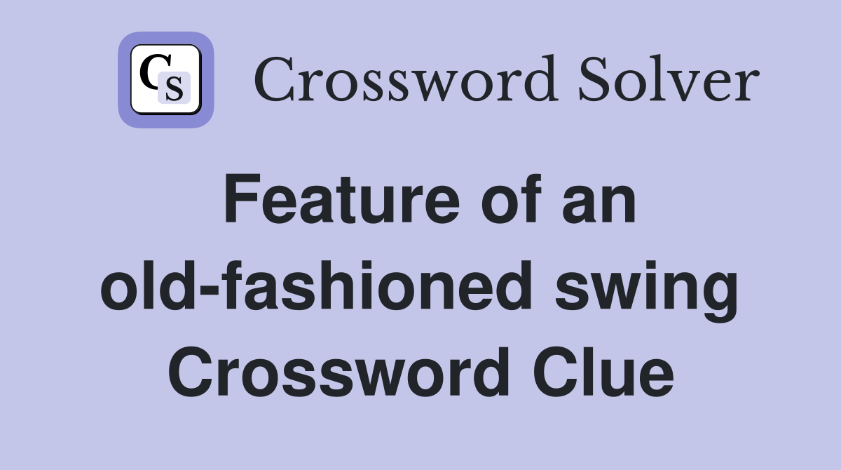 Feature of an old-fashioned swing Crossword Clue