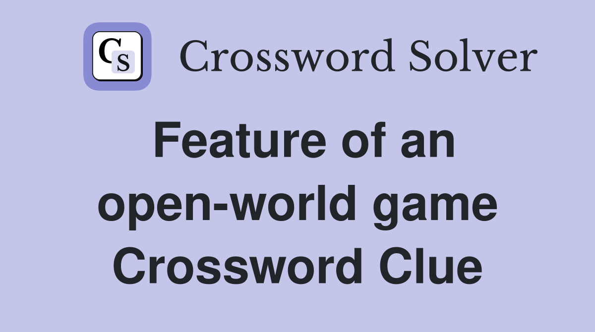 Feature of an open-world game Crossword Clue