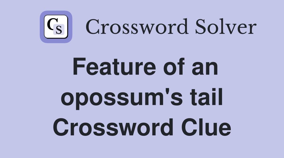 Feature of an opossum's tail Crossword Clue