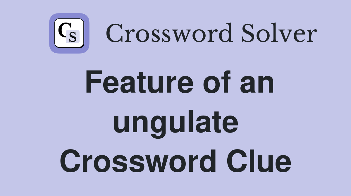 Feature of an ungulate Crossword Clue