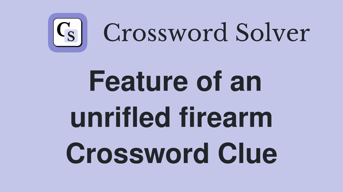 Feature of an unrifled firearm Crossword Clue