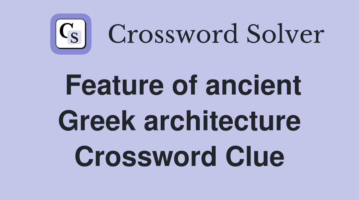 Feature of ancient Greek architecture Crossword Clue