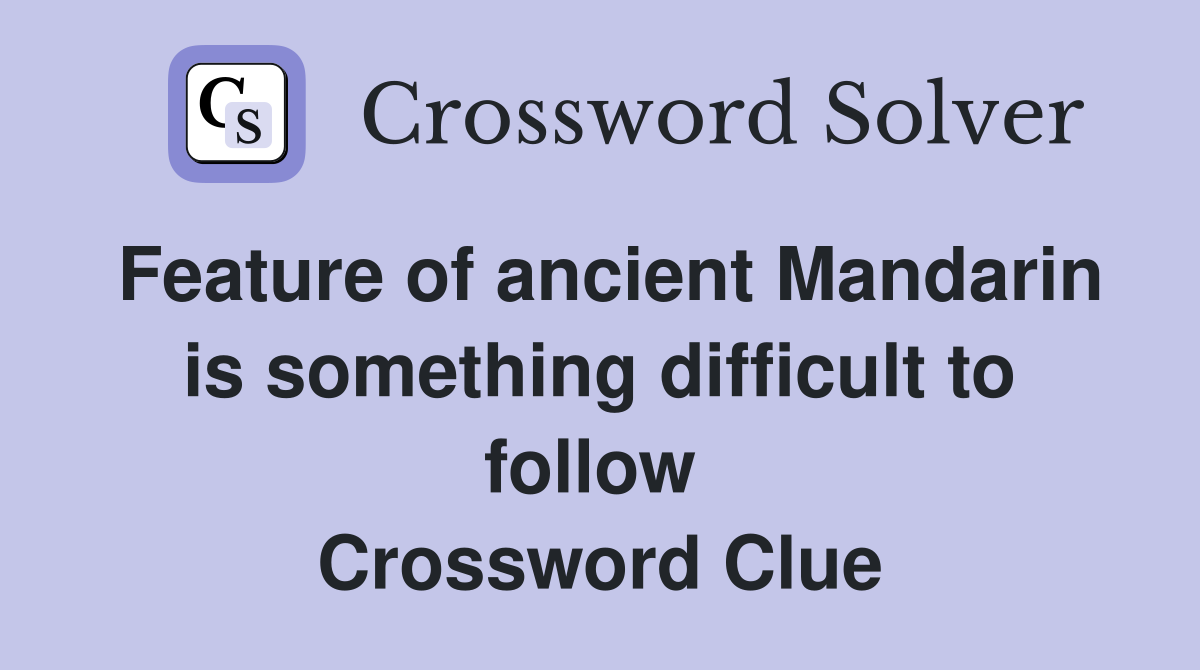 Feature of ancient Mandarin is something difficult to follow  Crossword Clue