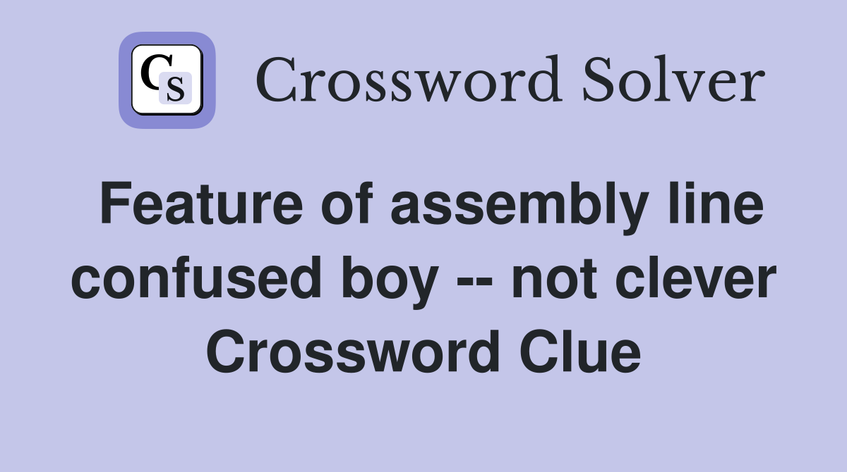 Feature of assembly line confused boy -- not clever Crossword Clue