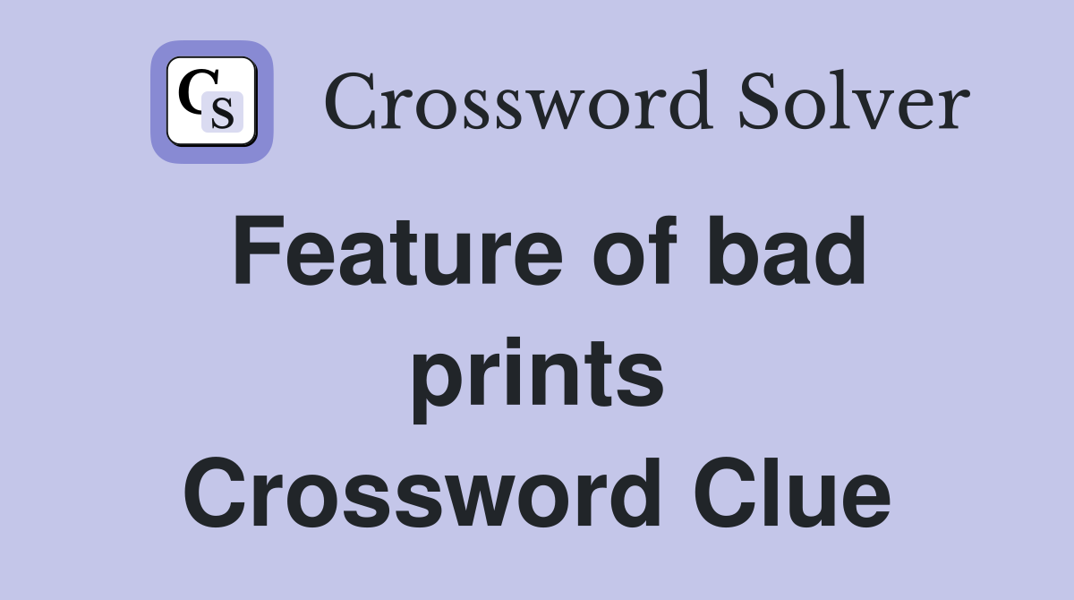 Feature of bad prints Crossword Clue