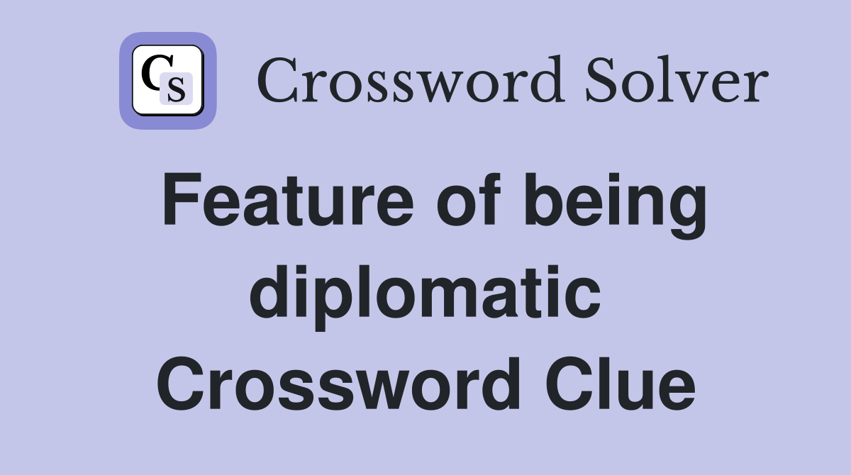 Feature of being diplomatic Crossword Clue