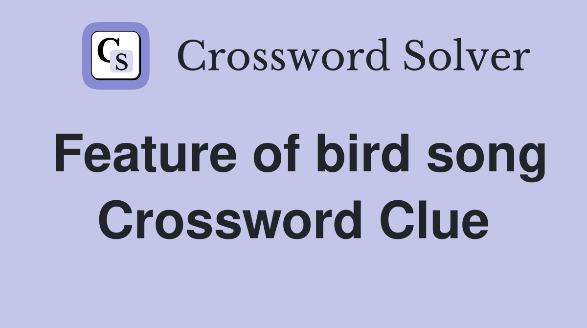 Feature of bird song Crossword Clue