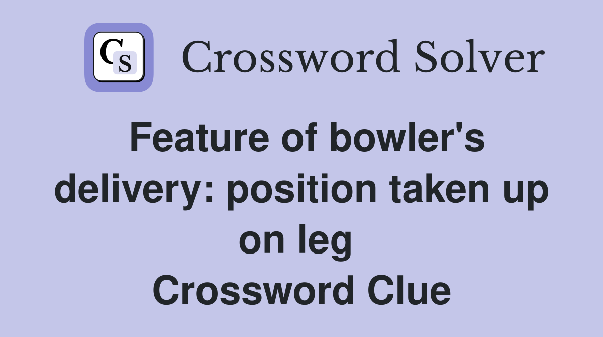 Feature of bowler's delivery: position taken up on leg  Crossword Clue