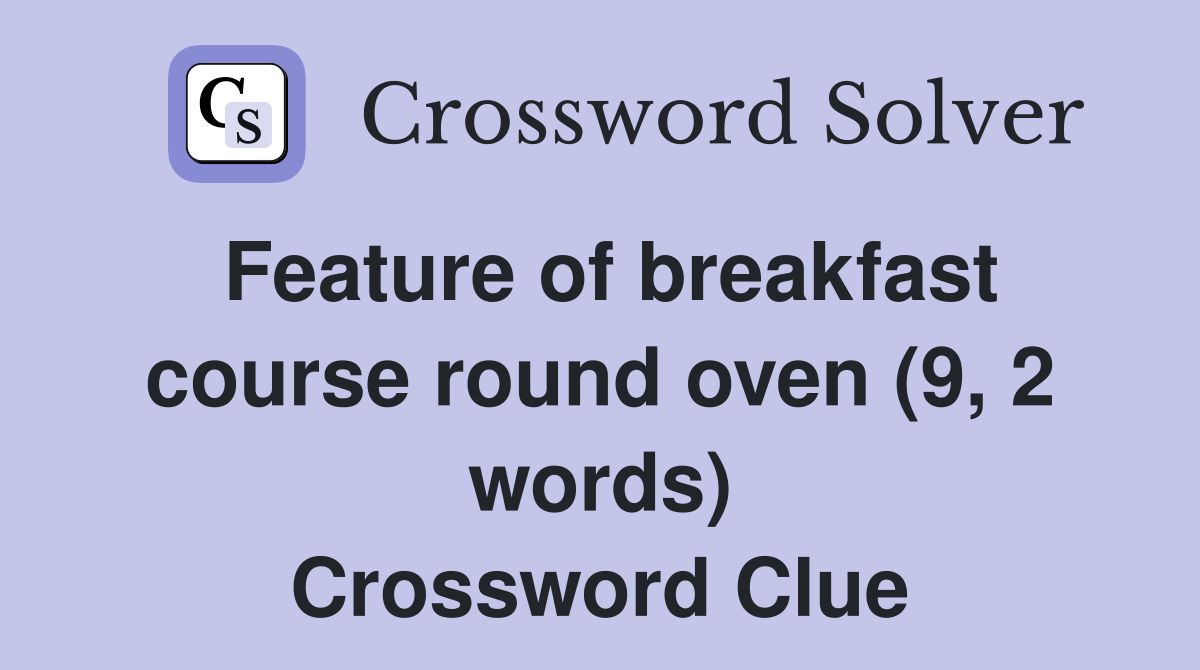 Feature of breakfast course round oven (9, 2 words) Crossword Clue