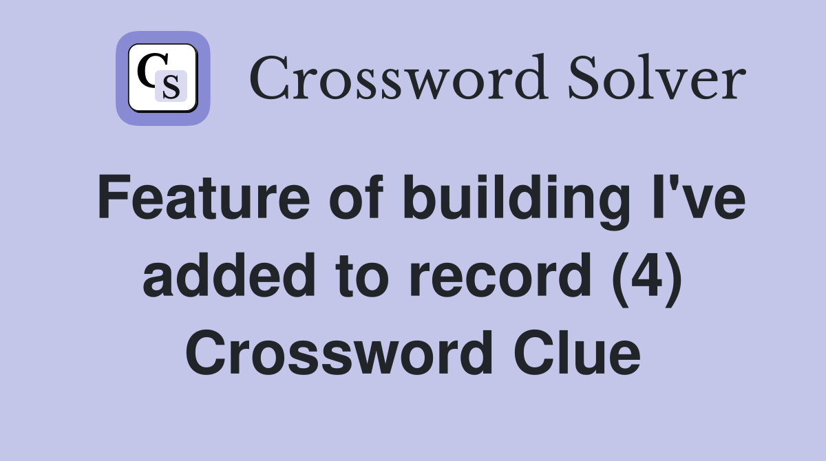 Feature of building I've added to record (4) Crossword Clue
