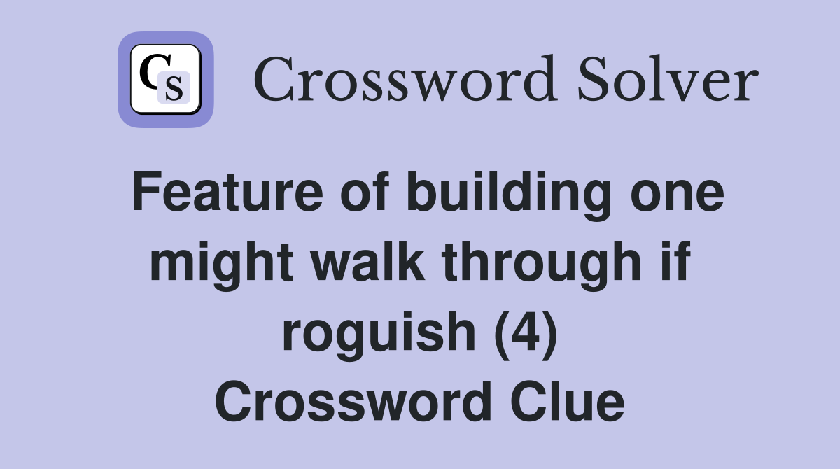Feature of building one might walk through if roguish (4) Crossword Clue