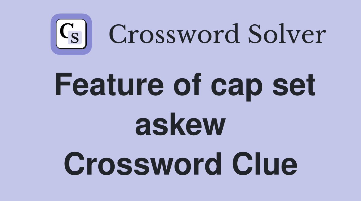 Feature of cap set askew Crossword Clue