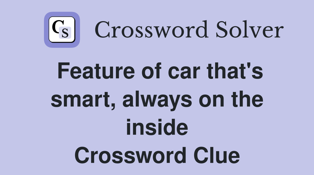 Feature of car that's smart, always on the inside Crossword Clue
