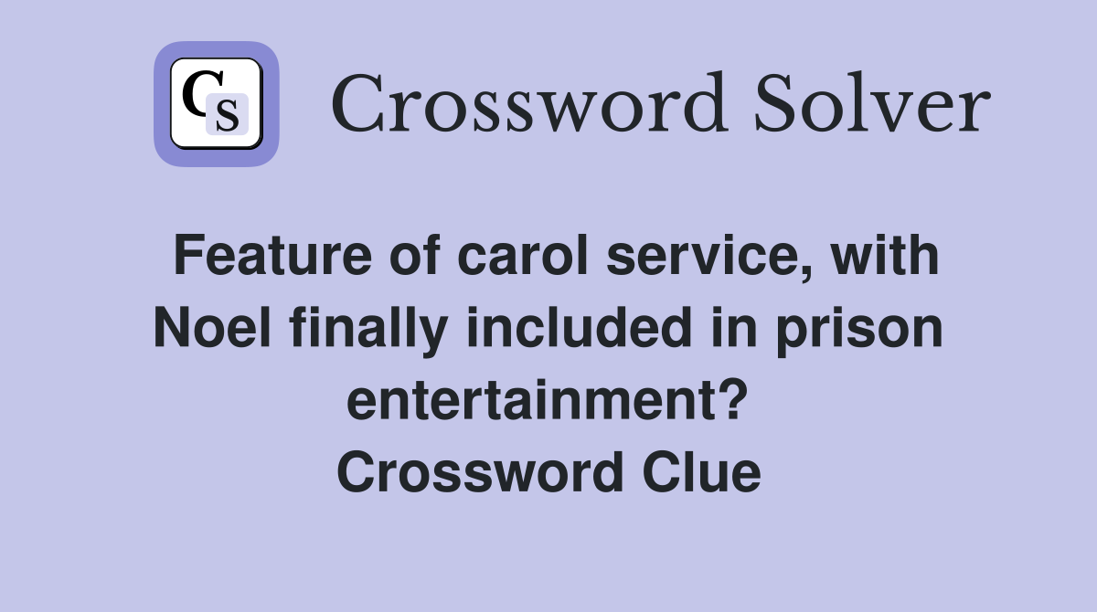Feature of carol service, with Noel finally included in prison entertainment? Crossword Clue