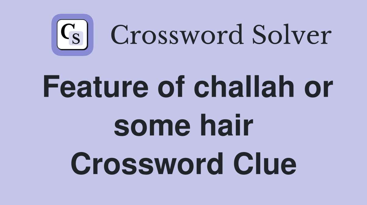 Feature of challah or some hair Crossword Clue