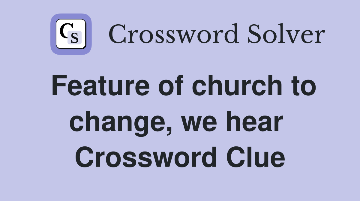 Feature of church to change, we hear  Crossword Clue
