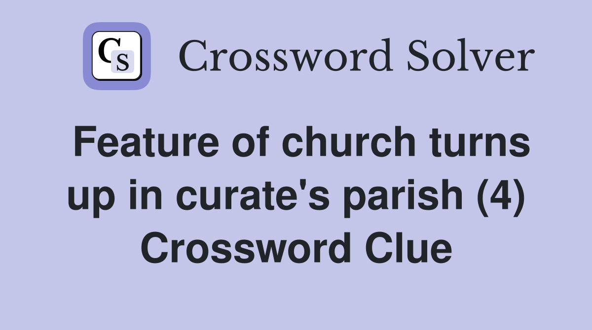 Feature of church turns up in curate's parish (4) Crossword Clue