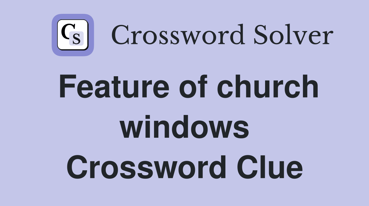 Feature of church windows Crossword Clue
