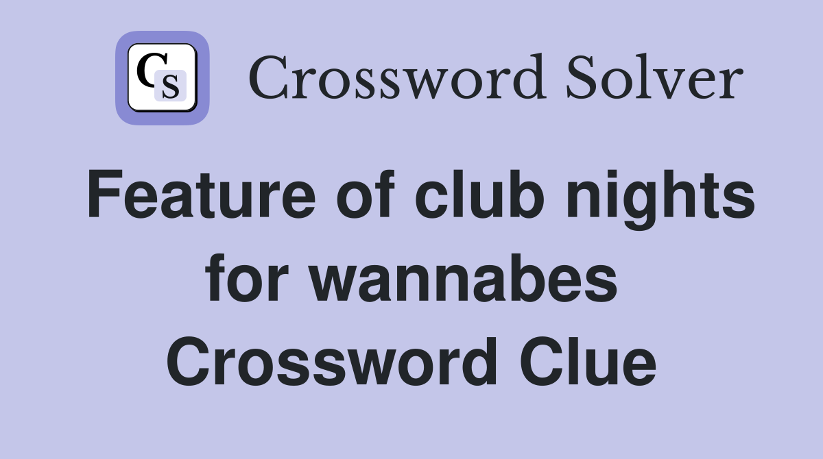 Feature of club nights for wannabes Crossword Clue