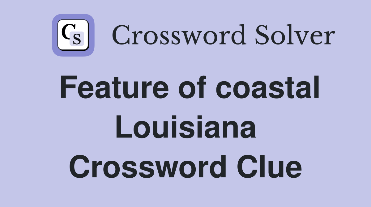 Feature of coastal Louisiana Crossword Clue
