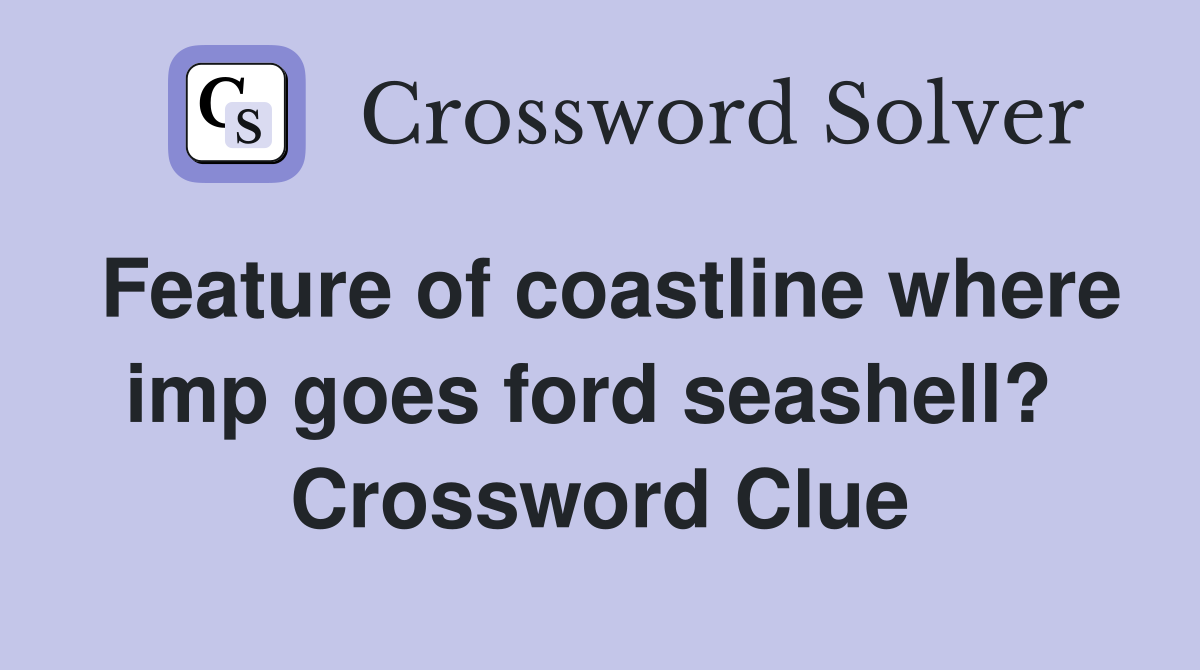Feature of coastline where imp goes ford seashell?  Crossword Clue
