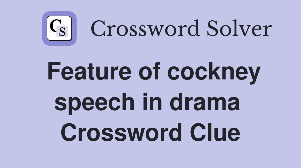 Feature of cockney speech in drama  Crossword Clue