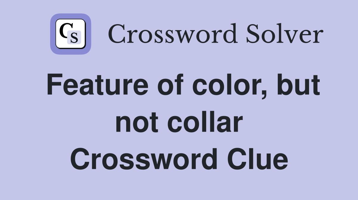 Feature of color, but not collar Crossword Clue