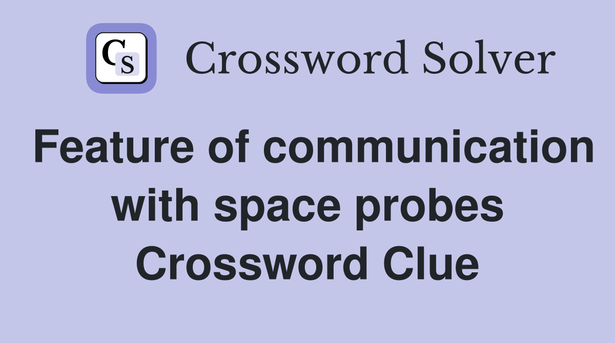 Feature of communication with space probes Crossword Clue