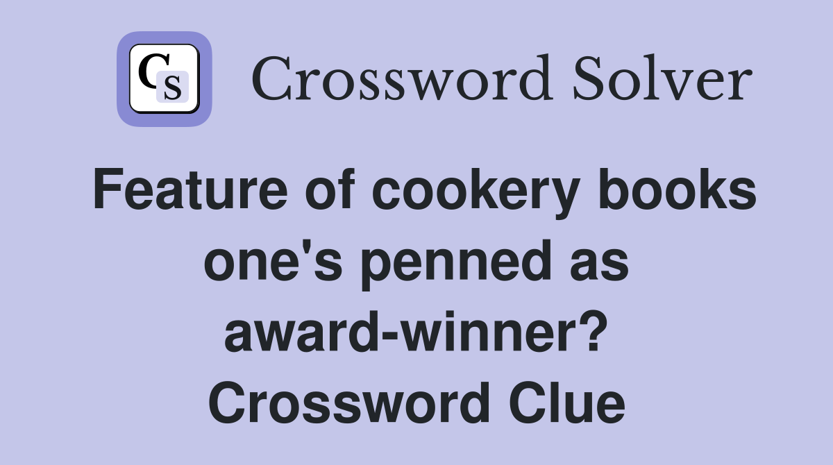 Feature of cookery books one's penned as award-winner? Crossword Clue
