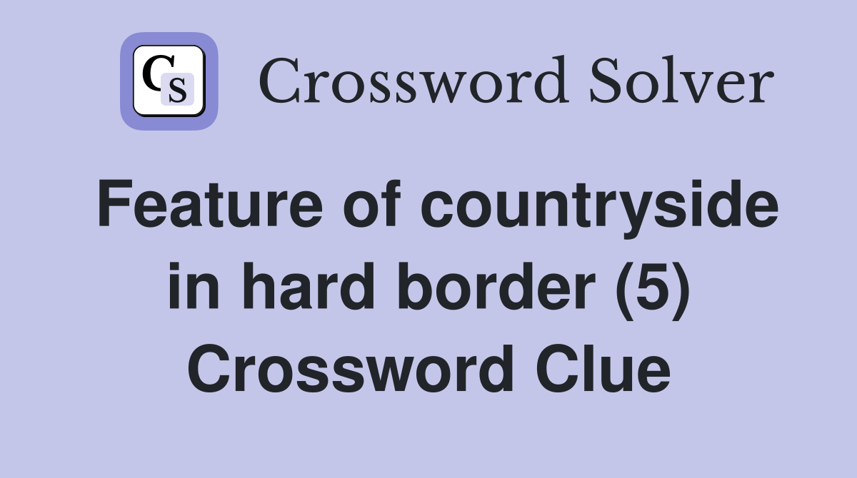 Feature of countryside in hard border (5) Crossword Clue
