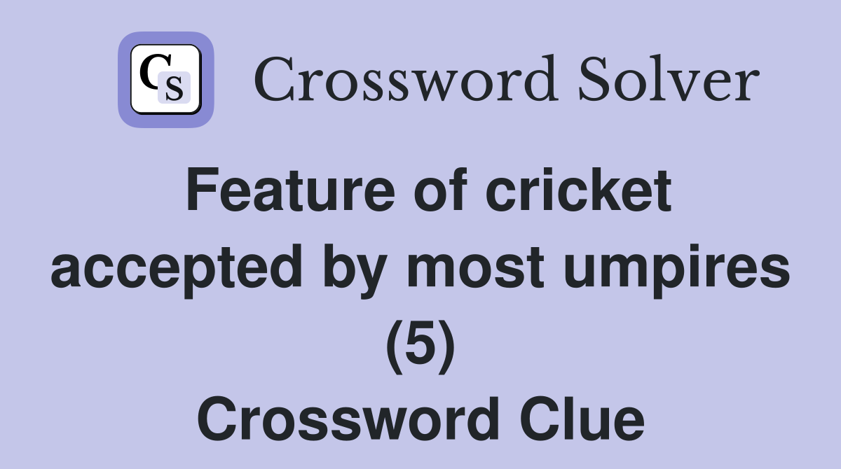 Feature of cricket accepted by most umpires (5) Crossword Clue