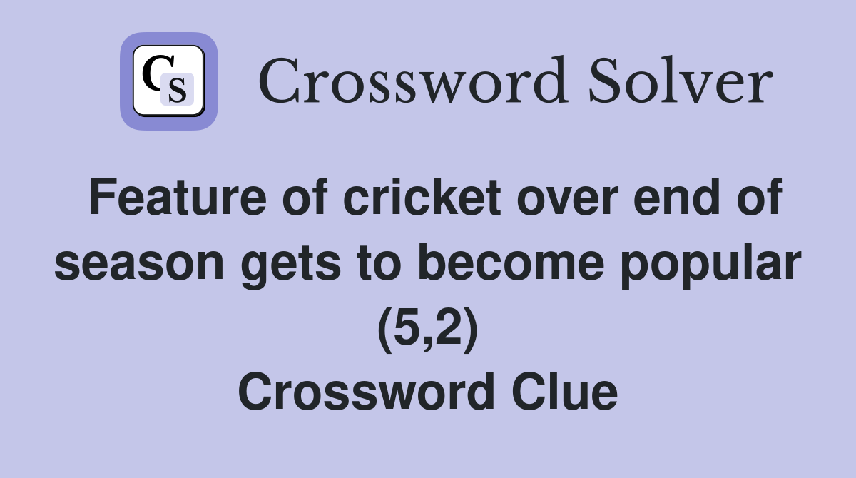 Feature of cricket over end of season gets to become popular (5,2) Crossword Clue