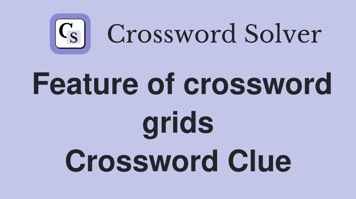 Feature of crossword grids Crossword Clue