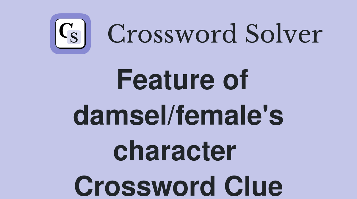 Feature of damsel/female's character  Crossword Clue
