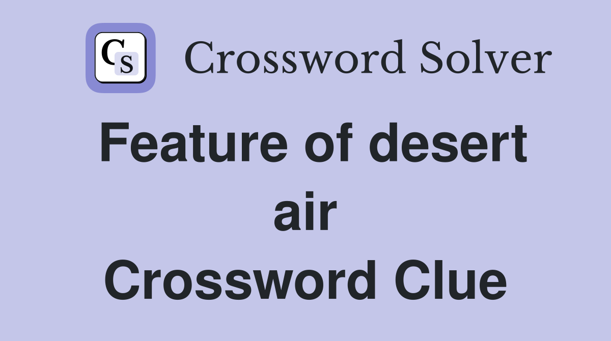 Feature of desert air Crossword Clue