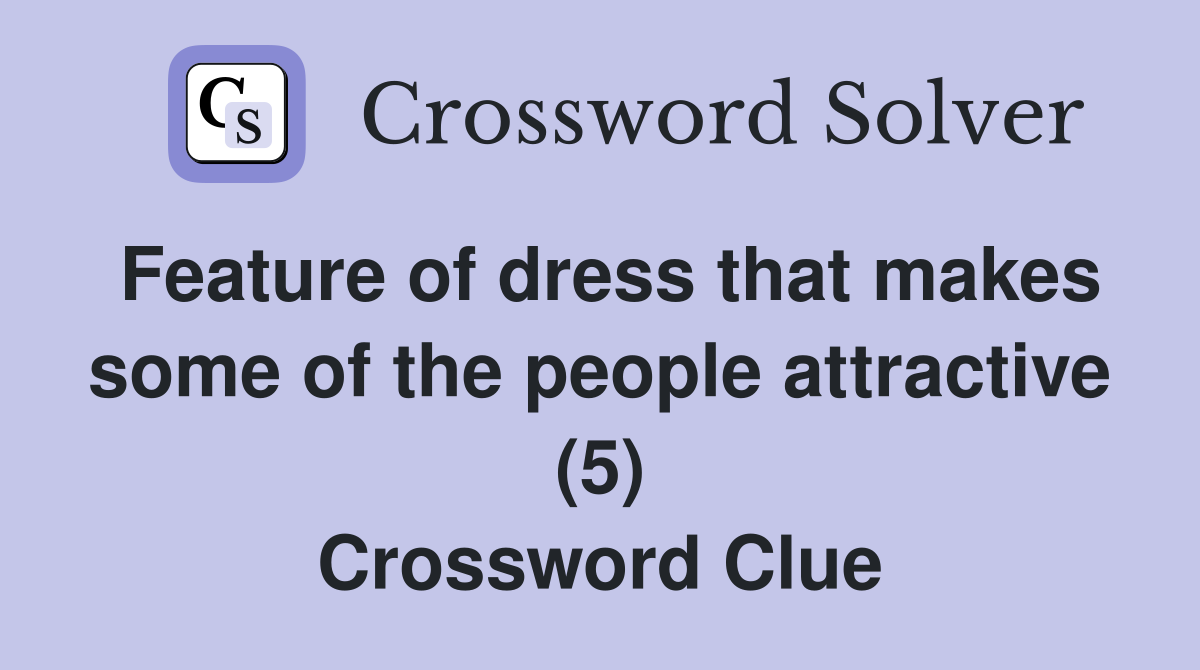 Feature of dress that makes some of the people attractive (5) Crossword Clue
