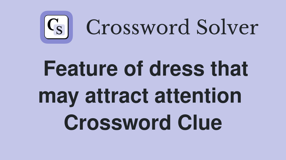 Feature of dress that may attract attention  Crossword Clue