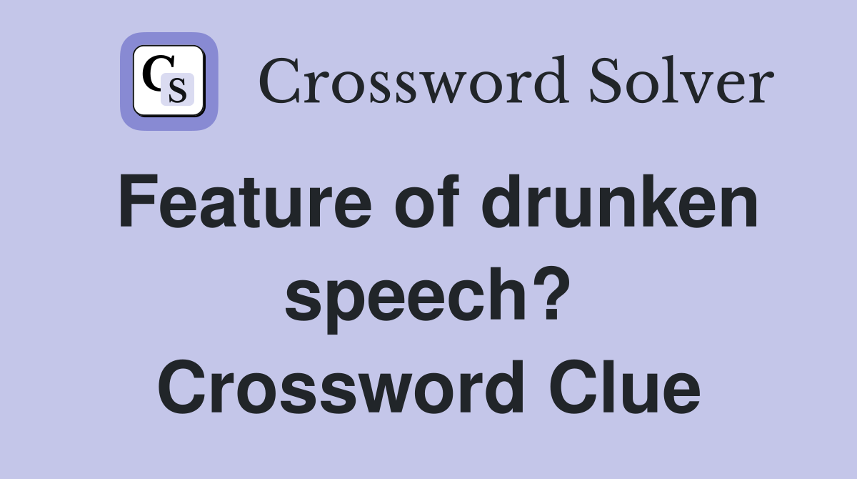 Feature of drunken speech? Crossword Clue