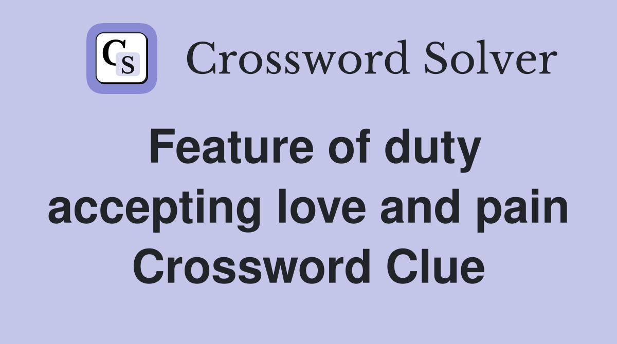 Feature of duty accepting love and pain Crossword Clue