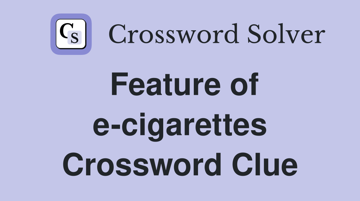 Feature of e-cigarettes Crossword Clue