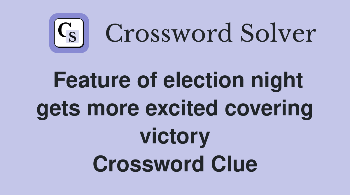 Feature of election night gets more excited covering victory Crossword Clue