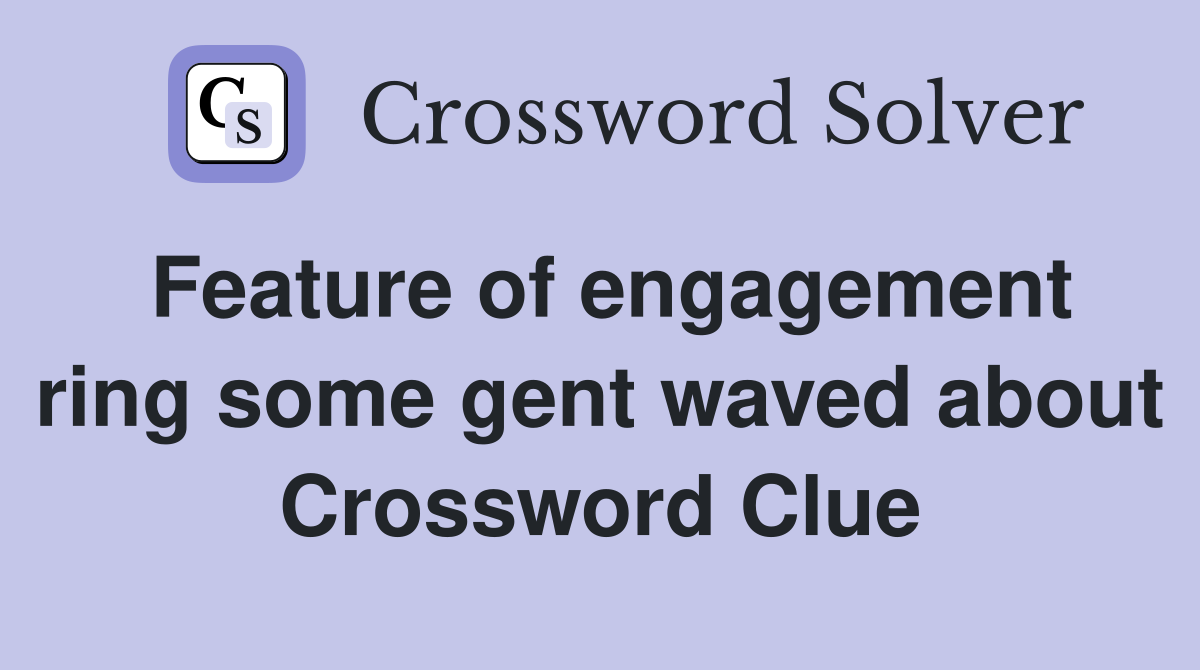 Feature of engagement ring some gent waved about Crossword Clue