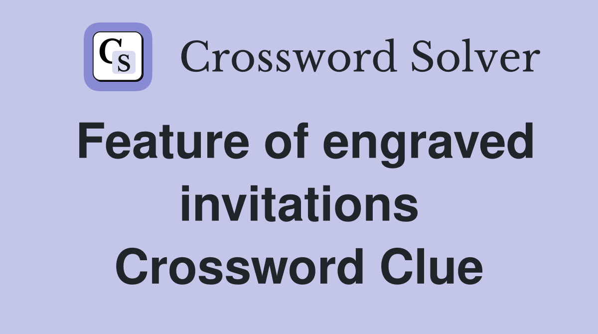 Feature of engraved invitations Crossword Clue