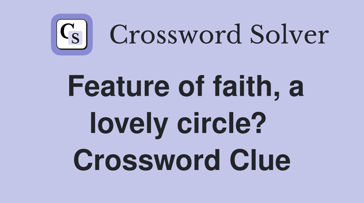 Feature of faith, a lovely circle?  Crossword Clue