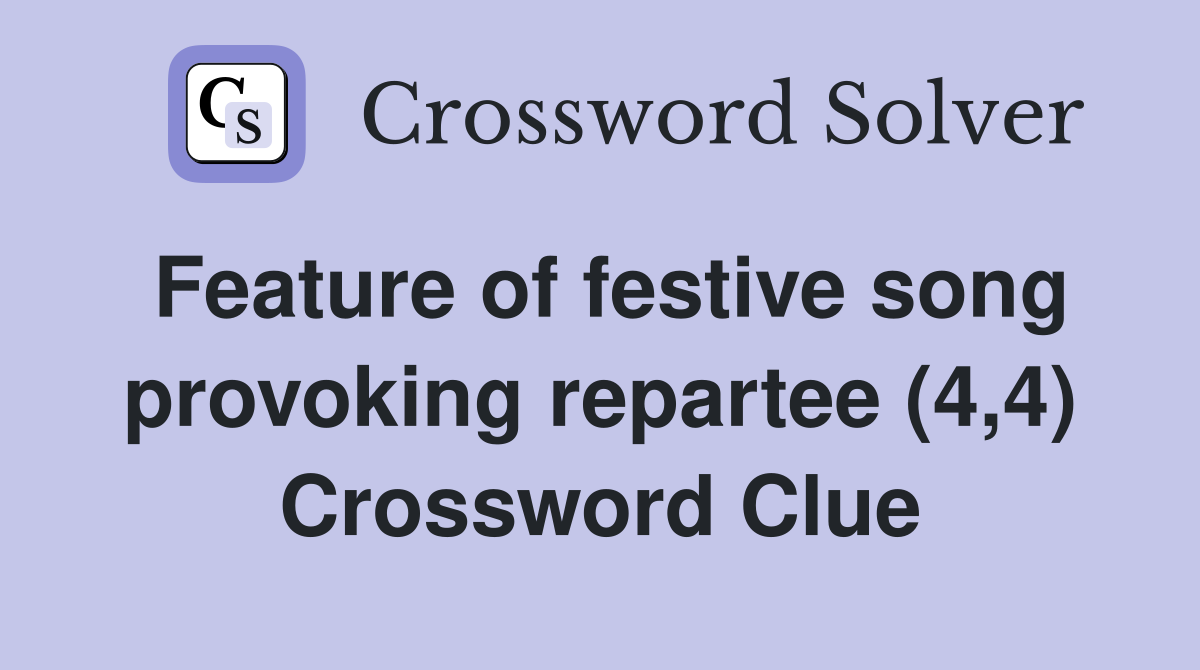 Feature of festive song provoking repartee (4,4) Crossword Clue