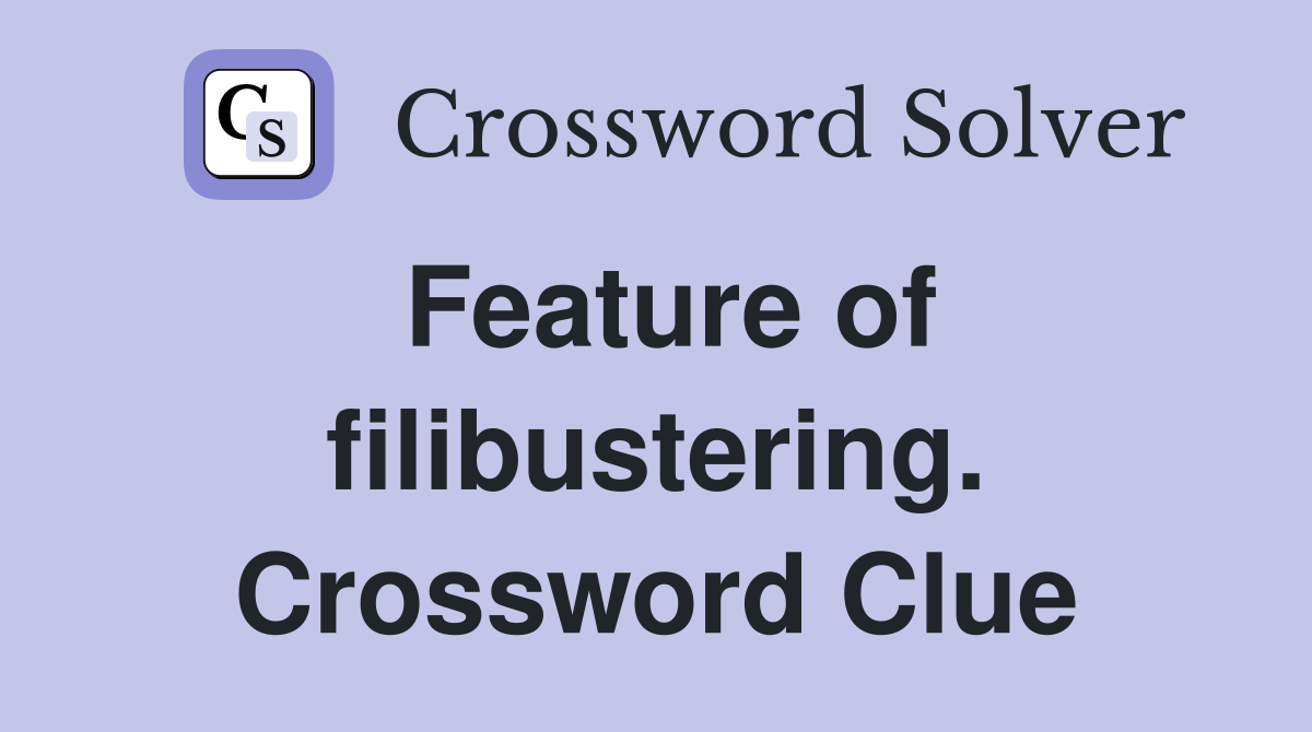 Feature of filibustering. Crossword Clue